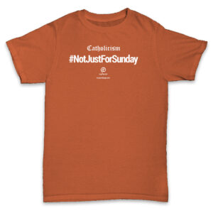 Catholicism - Not Just For Sunday Tshirt