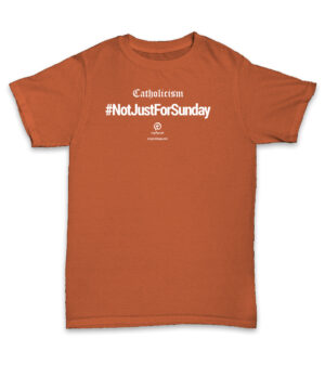 Catholicism - Not Just For Sunday Tshirt